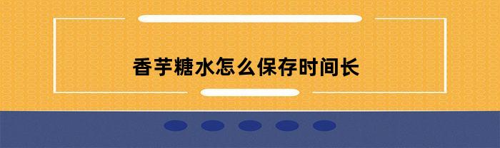 香芋糖水怎么保存时间长