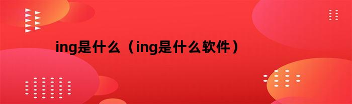 ing是什么（ing是什么软件）