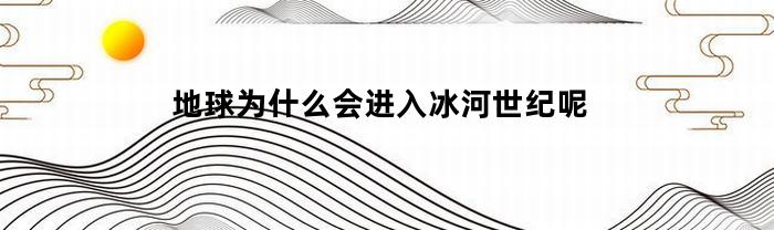 为什么地球会陷入冰河期呢？