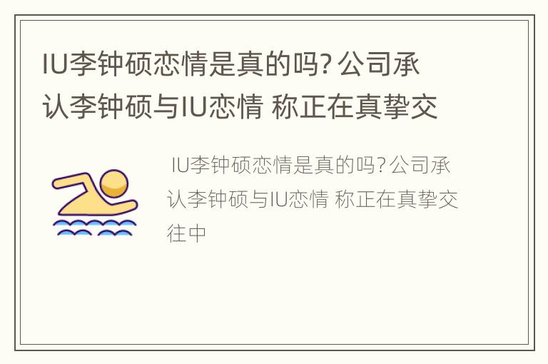 IU李钟硕恋情是真的吗？公司承认李钟硕与IU恋情 称正在真挚交往中