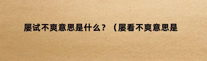 屡试不爽意思是什么？（屡看不爽意思是什么）