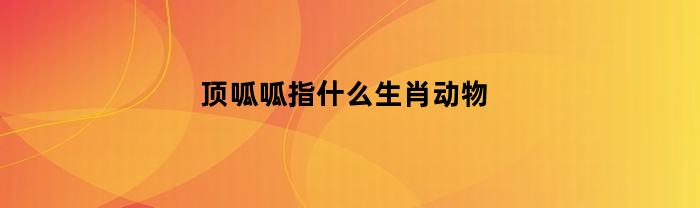 顶呱呱指什么生肖动物