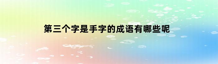 第三个字是手字的成语有哪些呢