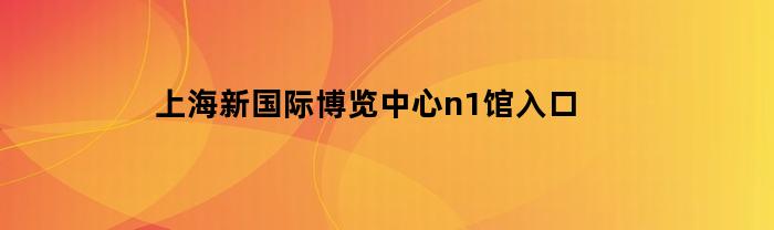 上海新国际博览中心n1馆入口