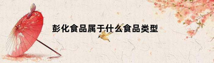 彭化食品属于什么食品类型