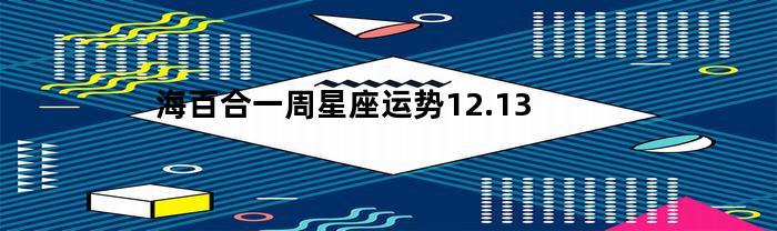 海百合一周星座运势12.13-12.19