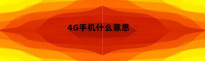 4G手机的定义是什么？