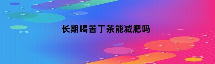 长期喝苦丁茶能减肥吗