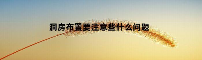 洞房布置要注意些什么问题