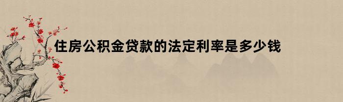 住房公积金贷款的法定利率是多少？