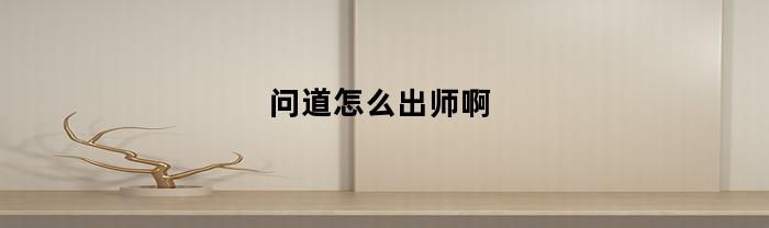 问道怎么出师啊