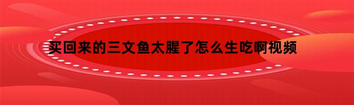 买回来的三文鱼太腥了怎么生吃啊视频