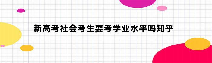 新高考社会考生要考学业水平吗知乎