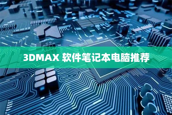 3DMAX 软件笔记本电脑推荐