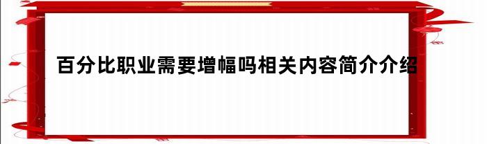 百分比职业需要增幅吗相关内容简介介绍（百分比职业增幅顺序）