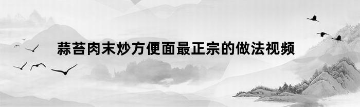 蒜苔肉末炒方便面最正宗的做法视频