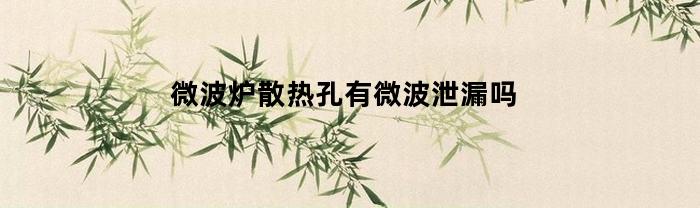 微波炉散热孔有微波泄漏吗