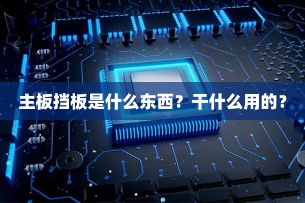 主板挡板是什么东西？干什么用的？