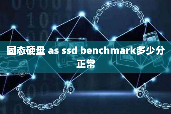 固态硬盘 as ssd benchmark多少分正常