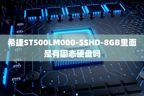 希捷ST500LM000-SSHD-8GB里面是有固态硬盘吗