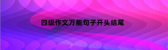 四级作文万能句子开头结尾