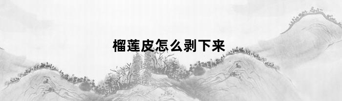 榴莲皮怎么剥下来