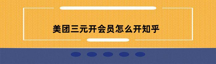 美团三元开会员怎么开知乎