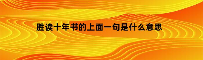 胜读十年书的上面一句是什么意思