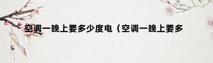 冬天使用空调一晚上需要多少度电？