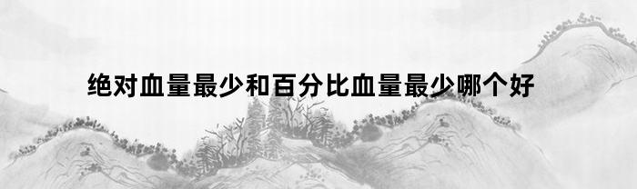 绝对血量最少和百分比血量最少哪个好
