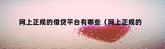 网上正规的借贷平台有哪些(网上正规的借贷平台有哪些可靠)