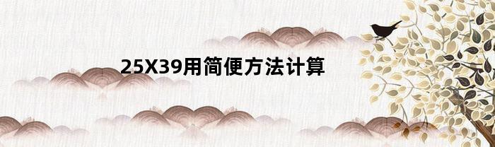 25X39用简便方法计算
