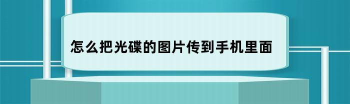 怎么把光碟的图片传到手机里面