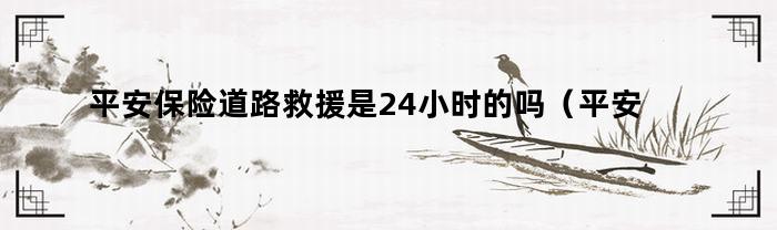 平安保险道路救援提供24小时服务吗？费用是多少？