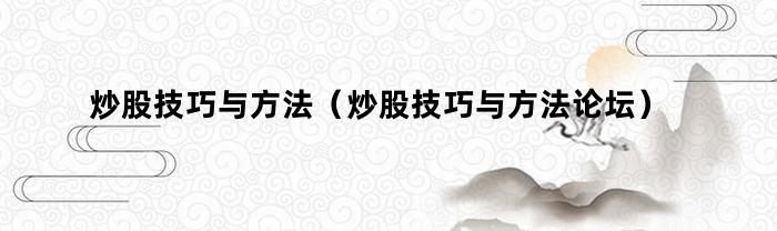 炒股技巧与方法（炒股技巧与方法论坛）