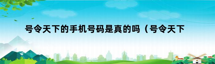 号令天下的手机号码是真的吗（号令天下查手机号准吗）