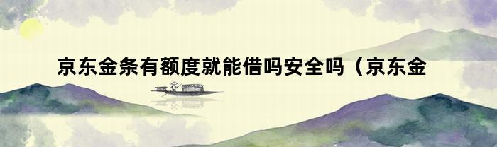 京东金条有额度就能借吗安全吗（京东金条有额度就能借吗是真的吗）