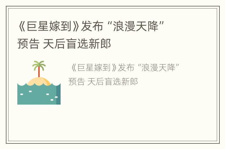 《巨星嫁到》发布“浪漫天降”预告 天后盲选新郎