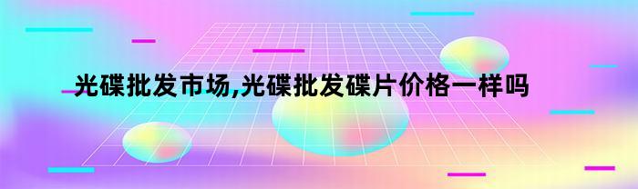 光碟批发市场：光碟批发碟片价格如何？