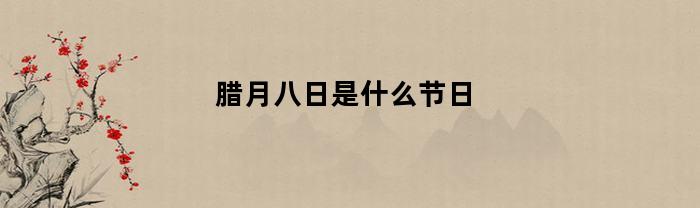 腊月八日是什么节日