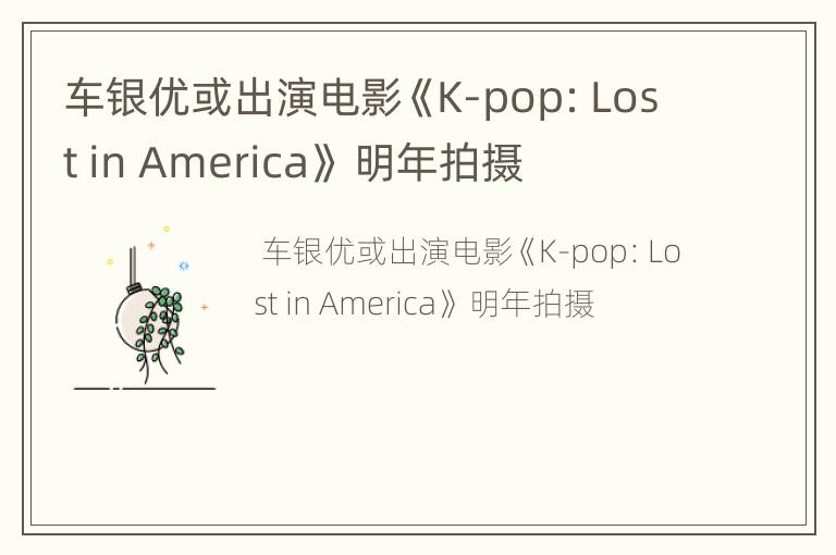 车银优或出演电影《K-pop：Lost in America》 明年拍摄
