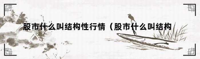 股市什么叫结构性行情（股市什么叫结构性行情走势）