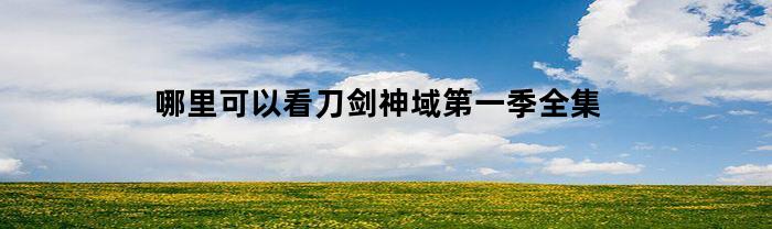哪里可以看刀剑神域第一季全集