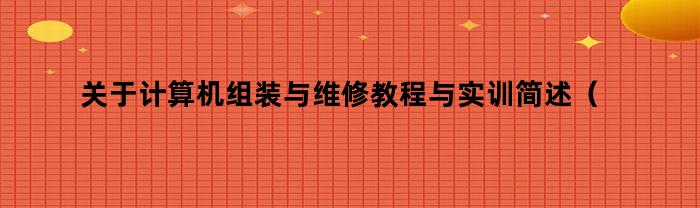 关于计算机组装与维修教程与实训简述（计算机组装与维修教程与实训）