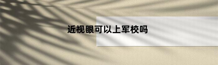 近视眼是否影响军校入学？