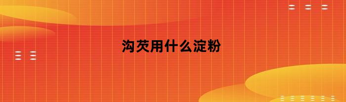 沟芡用什么淀粉