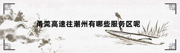 甬莞高速往潮州有哪些服务区呢