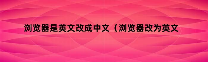 浏览器是英文改成中文（浏览器改为英文）