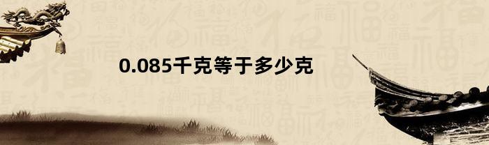 0.085千克等于多少克