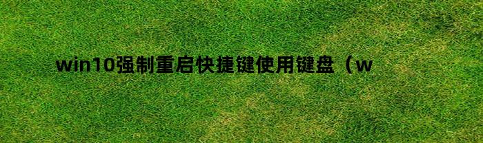 win10强制重启快捷键使用键盘（win10用键盘重启电脑）